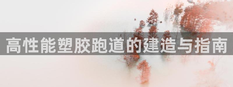 红足一丰:高性能塑胶跑道的建造与指南