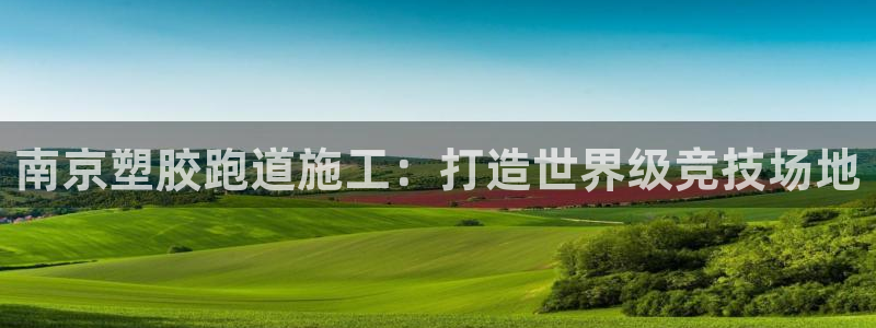 666814红·足一世比分:南京塑胶跑道施工:打造世界级竞技场地
