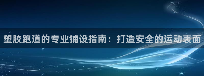 红足一1世比分网:塑胶跑道的专业铺设指南:打造安全的运动表面