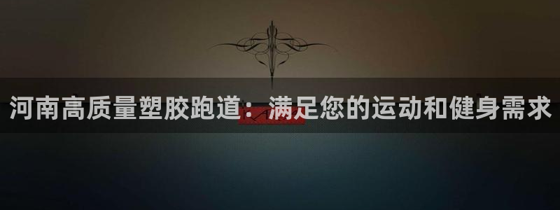 红足1一世开奖版:河南高质量塑胶跑道:满足您的运动和健身需求
