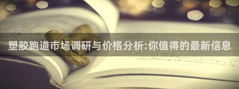 红足一1世666814足球:塑胶跑道市场调研与价格分析:你值得的最新信息