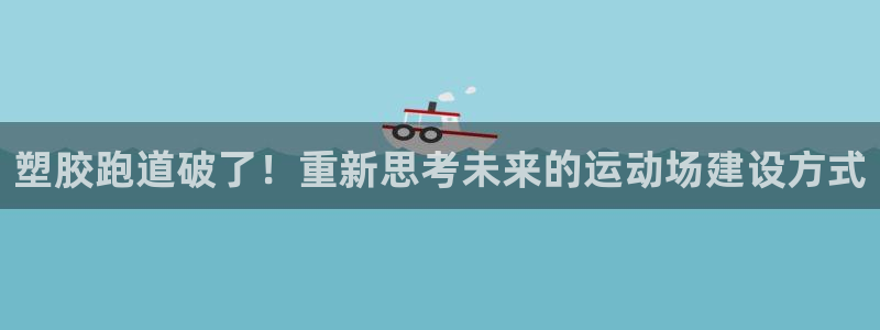 4633333开奖结果4176一点红:塑胶跑道破了!重新思考未来的运动场建设方式