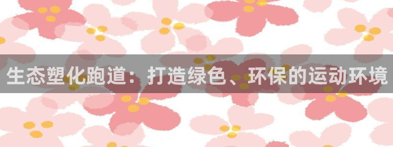 红足1一世开奖版:生态塑化跑道:打造绿色、环保的运动环境