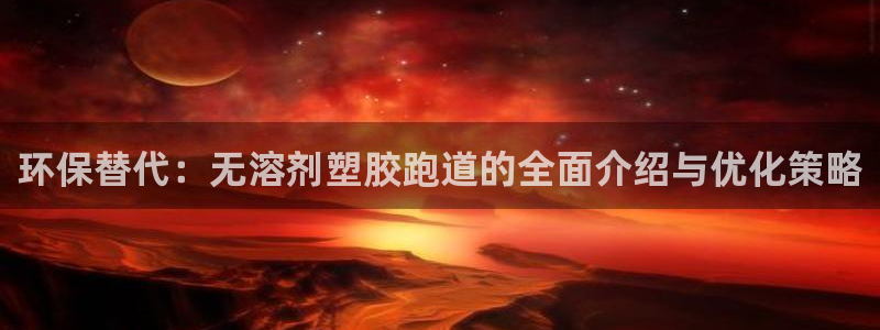 百度红足一1是干什么的:环保替代:无溶剂塑胶跑道的全面介绍与优化策略