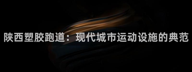 红足1世手机下载:陕西塑胶跑道:现代城市运动设施的典范